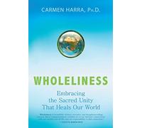 Wholeliness: Embracing the Sacred Unity That Heals Our World