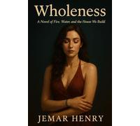 Wholeness: A Novel of Fire, Water, and the House We Build