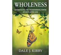 Wholeness: Experiencing the Transforming Power of Love After Loss
