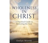 Wholeness in Christ: A Practical Guide to Restoring the Soul