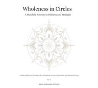 Wholeness in Circles: A Mandala Journey to Stillness and Strength: (A Guided Reflection Workbook for Mindfulness, Creative Expression, and Personal Growth) (The Mosaic Series)