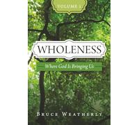 Wholeness, Volume 1: Where God is Bringing Us