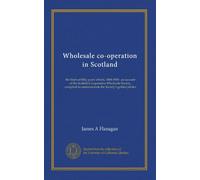 Wholesale co-operation in Scotland: the fruits of fifty years' efforts, 1868-1918 : an account of the Scottish Co-operative Wholesale Society, compiled to commemorate the Society's golden jubilee