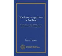 Wholesale co-operation in Scotland: the fruits of fifty years' efforts, 1868-1918 : an account of the Scottish Co-operative Wholesale Society, compiled to commemorate the Society's golden jubilee