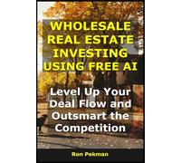 Wholesale Real Estate Investing Using Free AI: Level Up Your Deal Flow and Outsmart the Competition