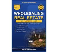 Wholesaling Real Estate for Beginners: Step by Step from Finding Deals to Assigning Contracts, with Marketing, Negotiation, and Real Numbers for Investors (The Property Playbook for Investors)