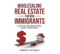 Wholesaling Real Estate for New Immigrants: A Step-by-Step Guide to No-Money-Down Deals