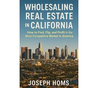 Wholesaling Real Estate in California: How to Find, Flip, and Profit in the Most Competitive Market in America
