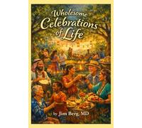 Wholesome Celebrations of Life (The writings of Jim Berg, MD)
