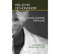 WHOLESOME HEALING: Unlocking True Wholeness in Christ