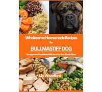 Wholesome Homemade Recipes For Bullmastiff Dog: Vet-approved Food Made With Love For Your Gentle Giant