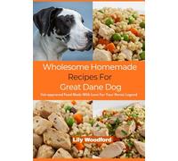 Wholesome Homemade Recipes For Great Dane Dog: Vet-approved Food Made With Love For Your Heroic Legend
