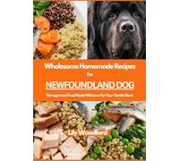 Wholesome Homemade Recipes For Newfoundland Dog: Vet-approved Food Made With Love For Your Gentle Giant