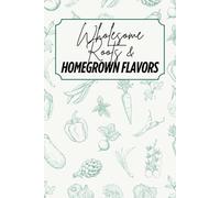 Wholesome Roots & Homegrown Flavors: Blank Recipe Book - Fillable Keepsake Recipe Book - Vegetable Themed - Green/Teal & Beige Design - Black & White Interior - 6x9