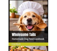 Wholesome Tails: Homemade Dog Food Cookbook
