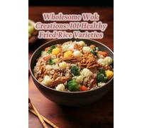 Wholesome Wok Creations: 101 Healthy Fried Rice Varieties