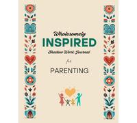 Wholesomely Inspired: A Shadow Work Journal for Mindful Parenting: Reflect, Heal, and Grow as a Parent with Guided Prompts for Emotional Awareness