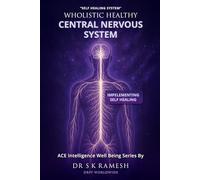 Wholistic Healthy Central Nervous System: Manifest, Enrich & Fulfill a Wholistic Healthy Mind & Body (Wholistic Well Being and Glow Series)