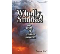 Wholly Smoke! The Myth of Endless Torment (Peculiar Brother Bird)
