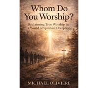 Whom Do You Worship?: A Call to Truth in a Confused World