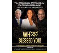 WHOO BLESSED YOU! TRANSFORMING INHERITED WISDOM INTO CONSCIOUS BECOMING: Three Relationships that Transformed My Life