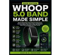 WHOOP 5.0 BAND MADE SIMPLE (2026 EDITION): Step-by-Step Fitness Tracker Manual for Sleep Scores, Recovery Insights, Strain, Stress, Setup, App Navigation, Health Metrics, Charging, and Daily Tracking