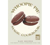 Whoopie Pie Magic Cookbook: Easy Recipes for Perfect Cookie Sandwiches Every Time