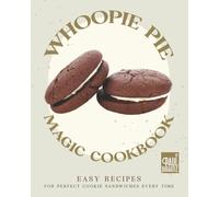 Whoopie Pie Magic Cookbook: Easy Recipes for Perfect Cookie Sandwiches Every Time