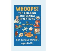 Whoops! The Amazing Accidental Inventions: 30 True Stories of Mistakes That Changed the World