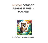 WHOO'S GOING TO REMEMBER THIS? YOU ARE!: Don't Forget to Remember this