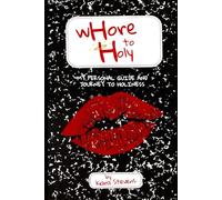 wHore to Holy: My Personal Guide and Journey to Holiness