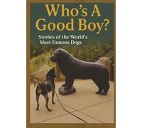 Who's A Good Boy?: Stories of the World's Most Famous Dogs