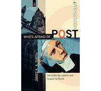 Who's Afraid of Postmodernism?: Taking Derrida, Lyotard, and Foucault to Church (The Church and Postmodern Culture)