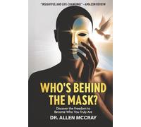 Who's Behind the Mask?: Discover the Freedom to Become Who You Truly Are