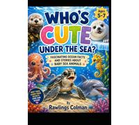 WHO'S CUTE UNDER THE SEA?: FASCINATING OCEAN FACTS AND STORIES ABOUT BABY SEA ANIMALS