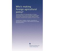 Who's making foreign agricultural policy?: Hearings before the Subcommittee on Foreign Agricultural Policy of the Committee on Agriculture and ... second session, January 22 and 23, 1976