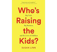 Who's Raising the Kids?: Big Tech, Big Business, and the Lives of Children