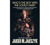 Who's The Boy With The Lovely Hair?: The Unlikely Memoir Of Jakko M. Jakszyk