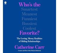 Who's the Favorite?: The Loving, Messy Realities of Sibling Relationships