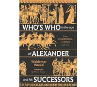 Who's Who in the Age of Alexander and his Successors: From Chaironeia to Ipsos (338-301 BC)