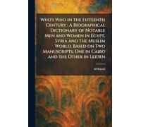 Who's Who in the Fifteenth Century: A Biographical Dictionary of Notable Men and Women in Egypt, Syria and the Muslim World, Based on Two Manuscripts, One in Cairo and the Other in Leiden
