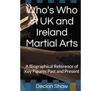 Who's Who in UK and Ireland Martial Arts: A Biographical Reference of Key Figures Past and Present