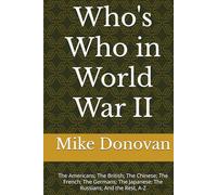 Who's Who in World War II: The Americans; The British; The Chinese; The French; The Germans; The Japanese; The Russians; And the Rest, A-Z