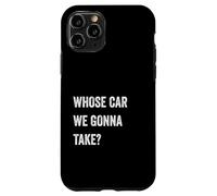Whose Car We Gonna Take Funny Quote Humor Funny Sayings Joke Carcasa para iPhone 11 Pro