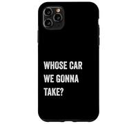 Whose Car We Gonna Take Funny Quote Humor Funny Sayings Joke Carcasa para iPhone 11 Pro Max
