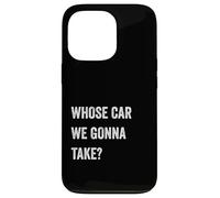 Whose Car We Gonna Take Funny Quote Humor Funny Sayings Joke Carcasa para iPhone 13 Pro