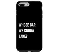 Whose Car We Gonna Take Funny Quote Humor Funny Sayings Joke Carcasa para iPhone 7 Plus/8 Plus