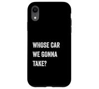Whose Car We Gonna Take Funny Quote Humor Funny Sayings Joke Carcasa para iPhone XR