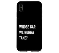 Whose Car We Gonna Take Funny Quote Humor Funny Sayings Joke Carcasa para iPhone XS Max