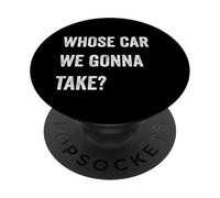 Whose Car We Gonna Take Funny Quote Humor Funny Sayings Joke PopSockets PopGrip Adhesivo